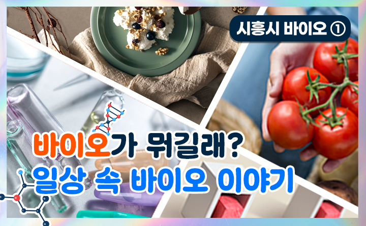 바이오가 뭐길래? 일상 속 바이오 이야기